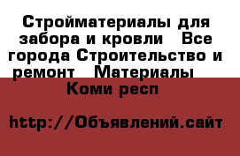 Стройматериалы для забора и кровли - Все города Строительство и ремонт » Материалы   . Коми респ.